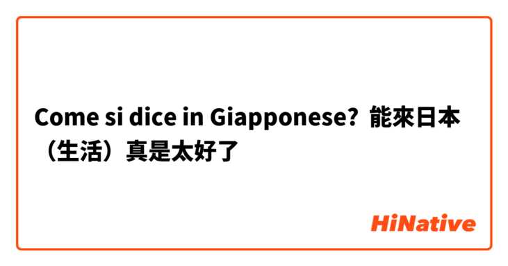 Come si dice in Giapponese? 能來日本（生活）真是太好了