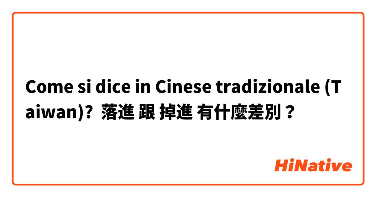 Come si dice in Cinese tradizionale (Taiwan)? 落進 跟 掉進 有什麼差別？