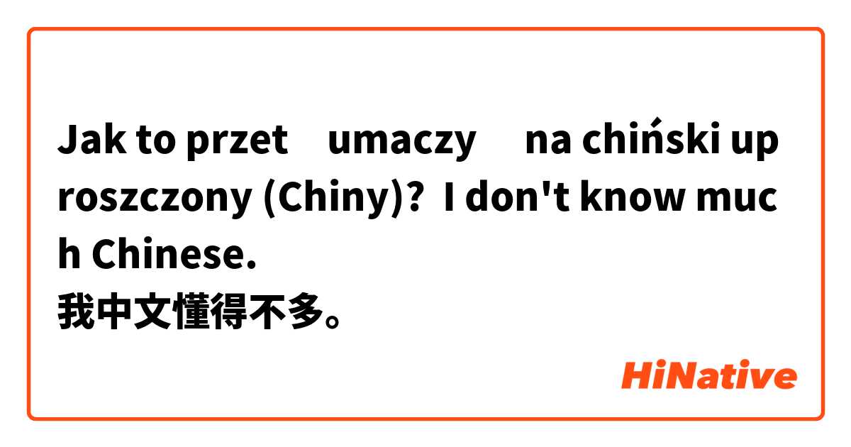 Jak to przetłumaczyć na chiński uproszczony (Chiny)? I don't know much Chinese.
我中文懂得不多。
