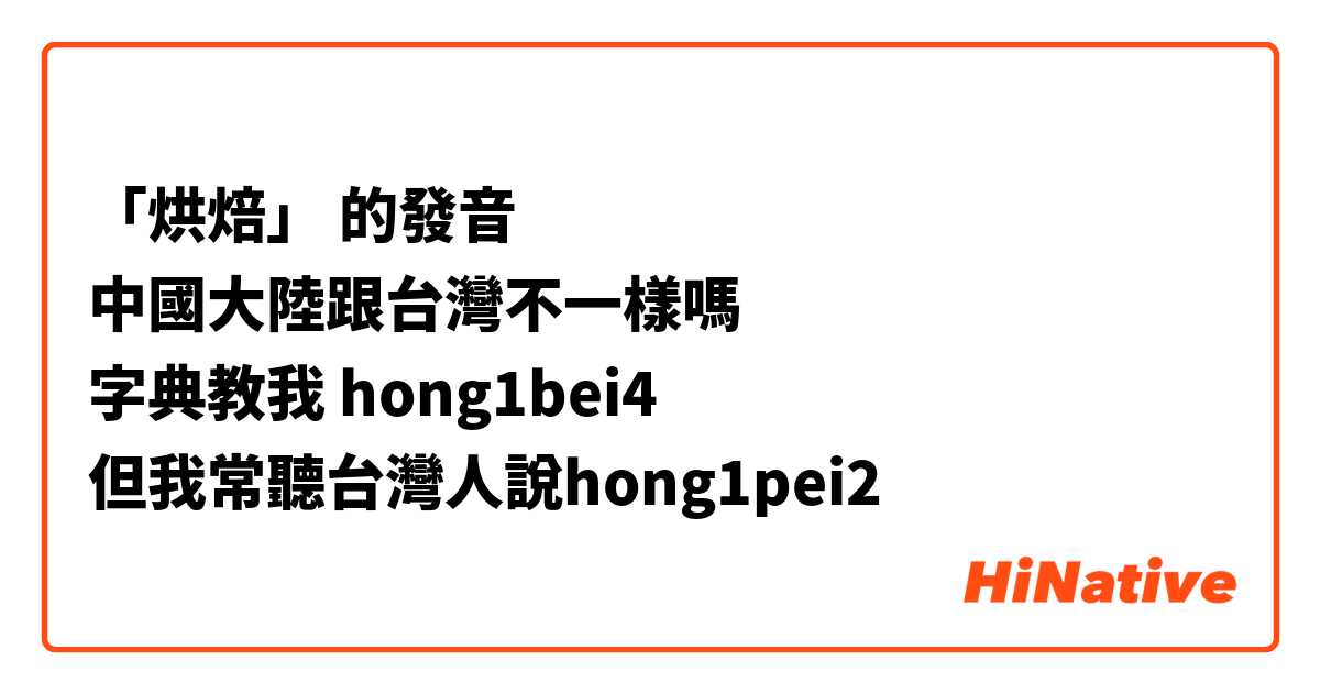 「烘焙」 的發音 
中國大陸跟台灣不一樣嗎
字典教我 hong1bei4
但我常聽台灣人說hong1pei2