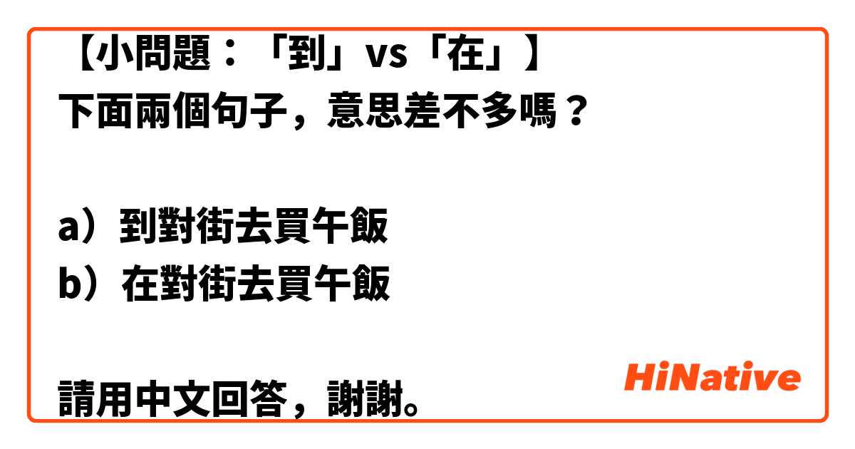 【小問題：「到」vs「在」】
下面兩個句子，意思差不多嗎？

a）到對街去買午飯
b）在對街去買午飯

請用中文回答，謝謝。