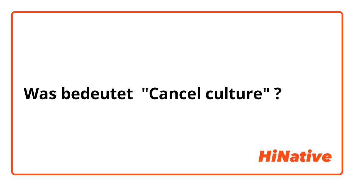 Was bedeutet "Cancel culture"?