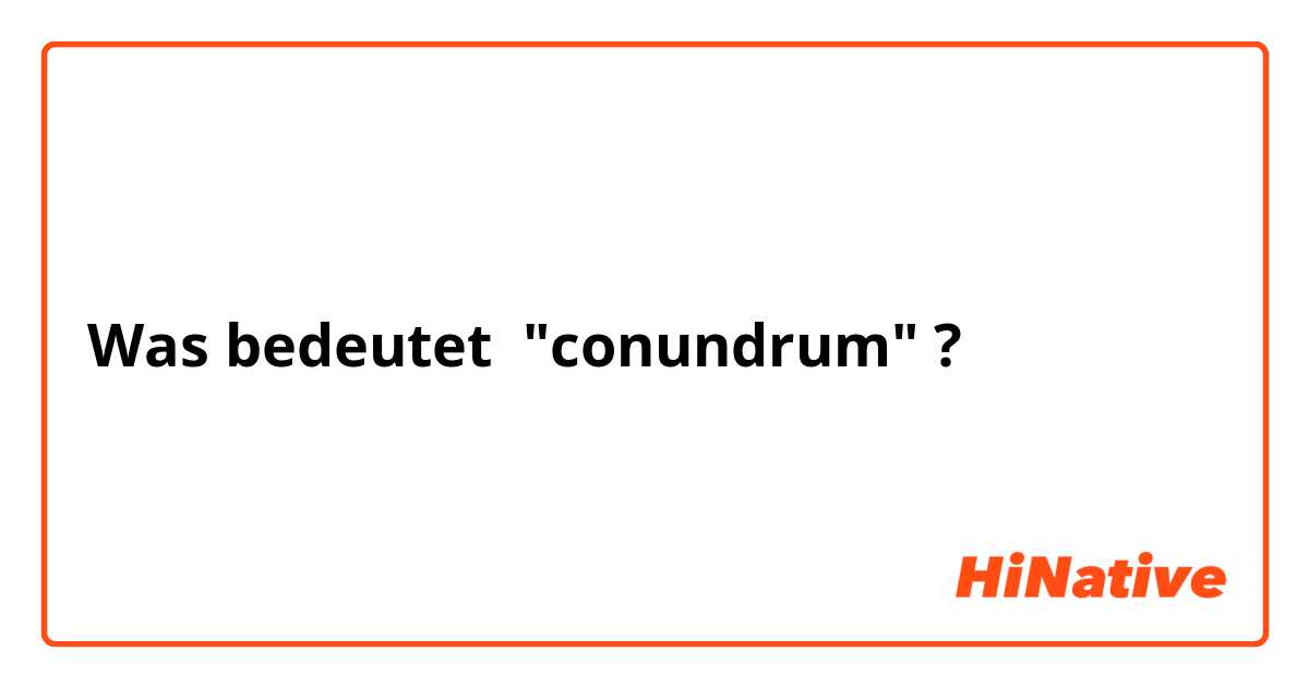 Was bedeutet "conundrum"?