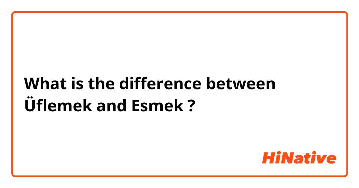 What is the difference between Üflemek and Esmek ?