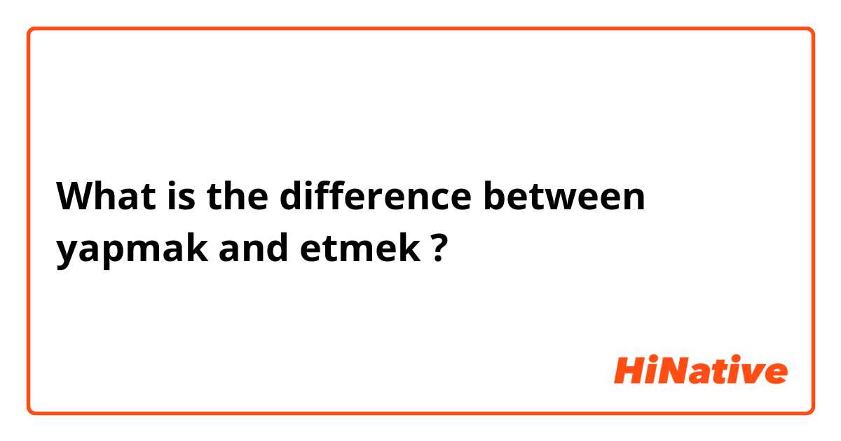 What is the difference between yapmak and etmek ?