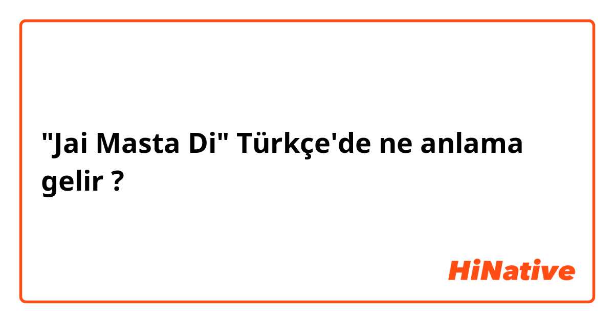"Jai Masta Di" Türkçe'de ne anlama gelir ?