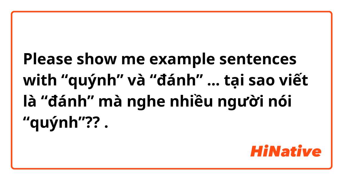 Please show me example sentences with “quýnh” và “đánh” ... tại sao viết là “đánh” mà nghe nhiều người nói “quýnh”??.