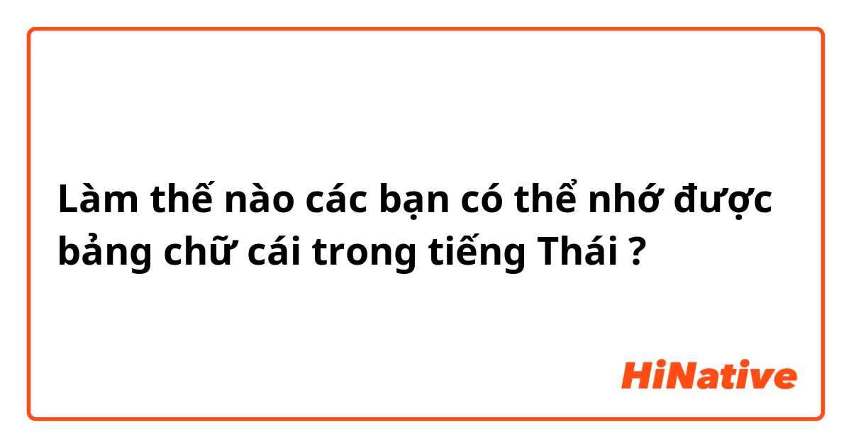 Làm thế nào các bạn có thể nhớ được bảng chữ cái trong tiếng Thái ?