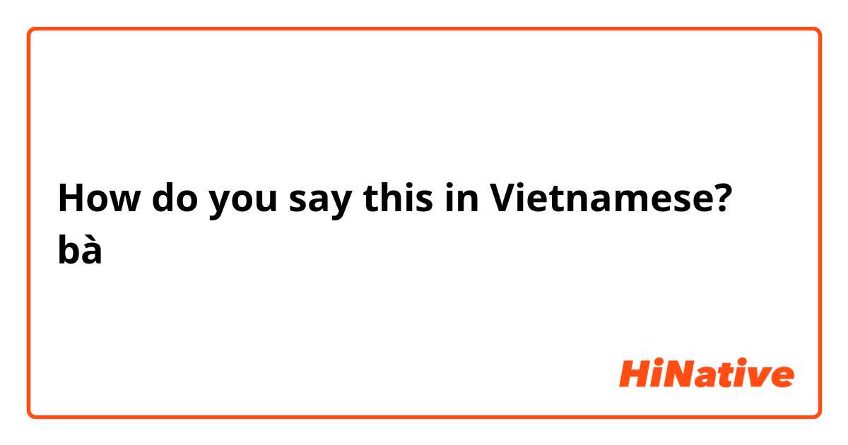 How do you say this in Vietnamese? bà