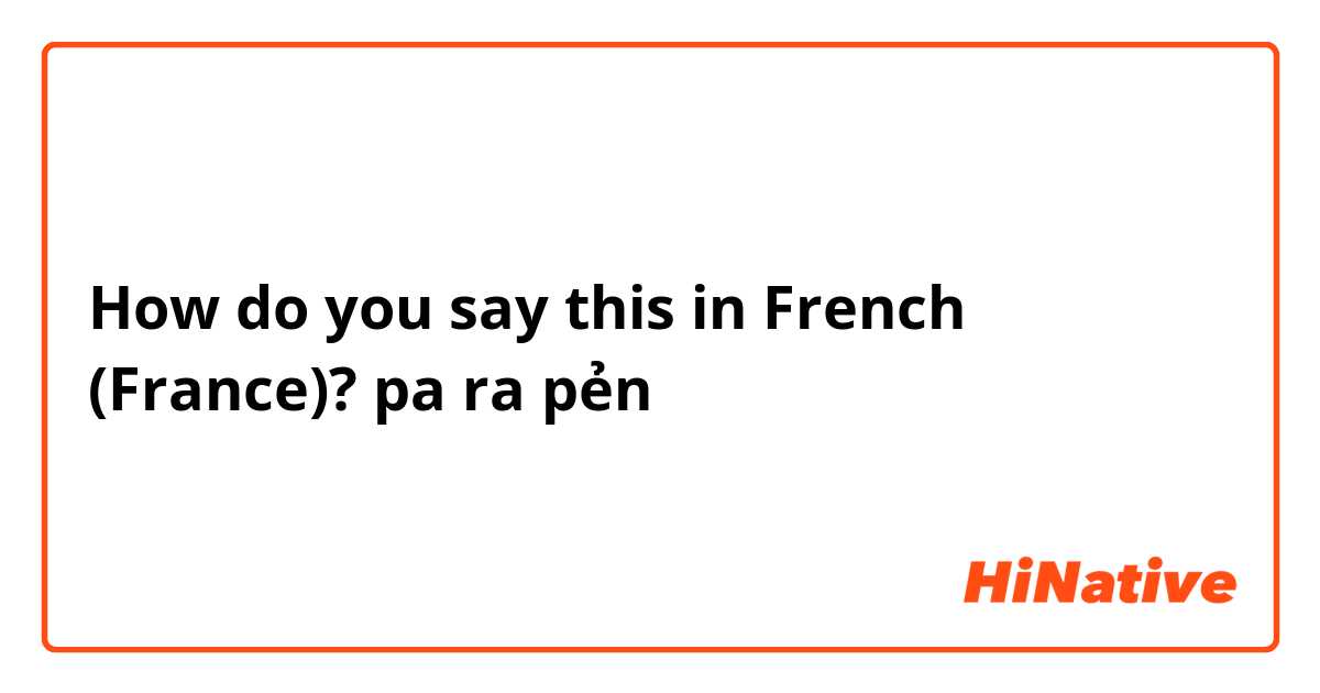 How do you say this in French (France)? pa ra pẻn