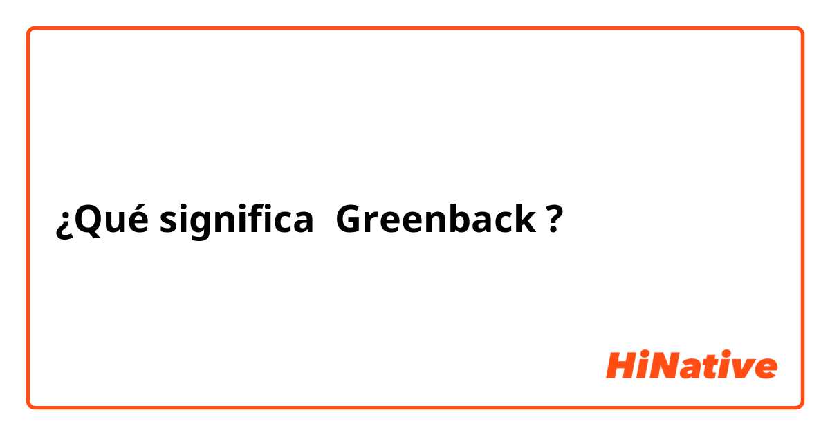 ¿Qué significa Greenback?