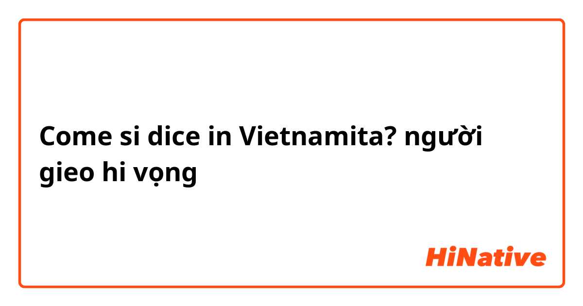 Come si dice in Vietnamita? người gieo hi vọng