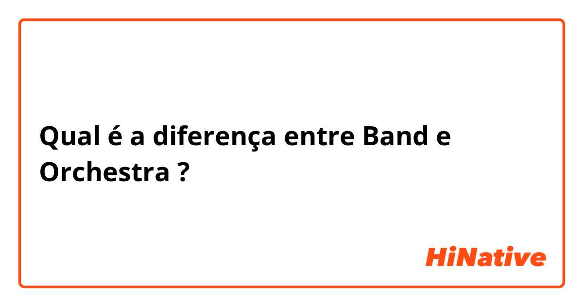 Qual é a diferença entre Band e Orchestra ?