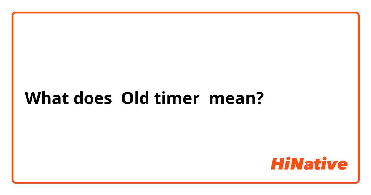 What does Old timer mean?