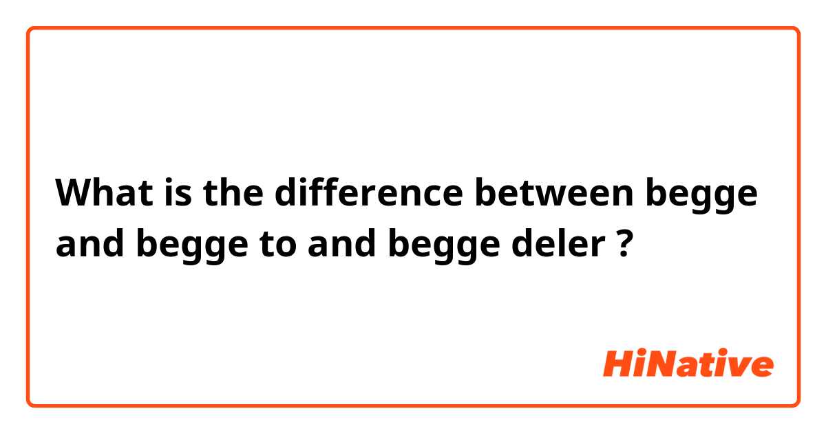What is the difference between begge and begge to and begge deler ?