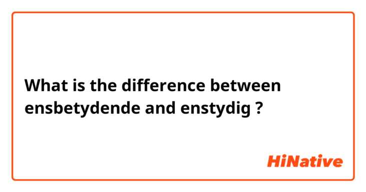 What is the difference between ensbetydende and enstydig ?
