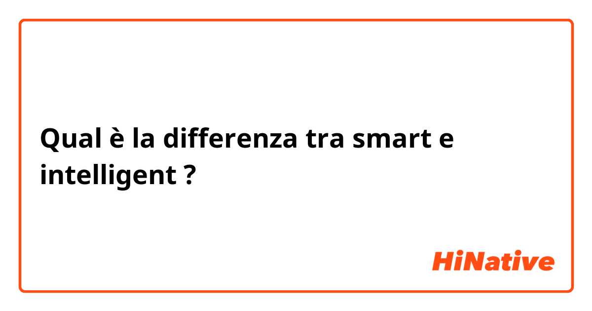 Qual è la differenza tra  smart e intelligent ?