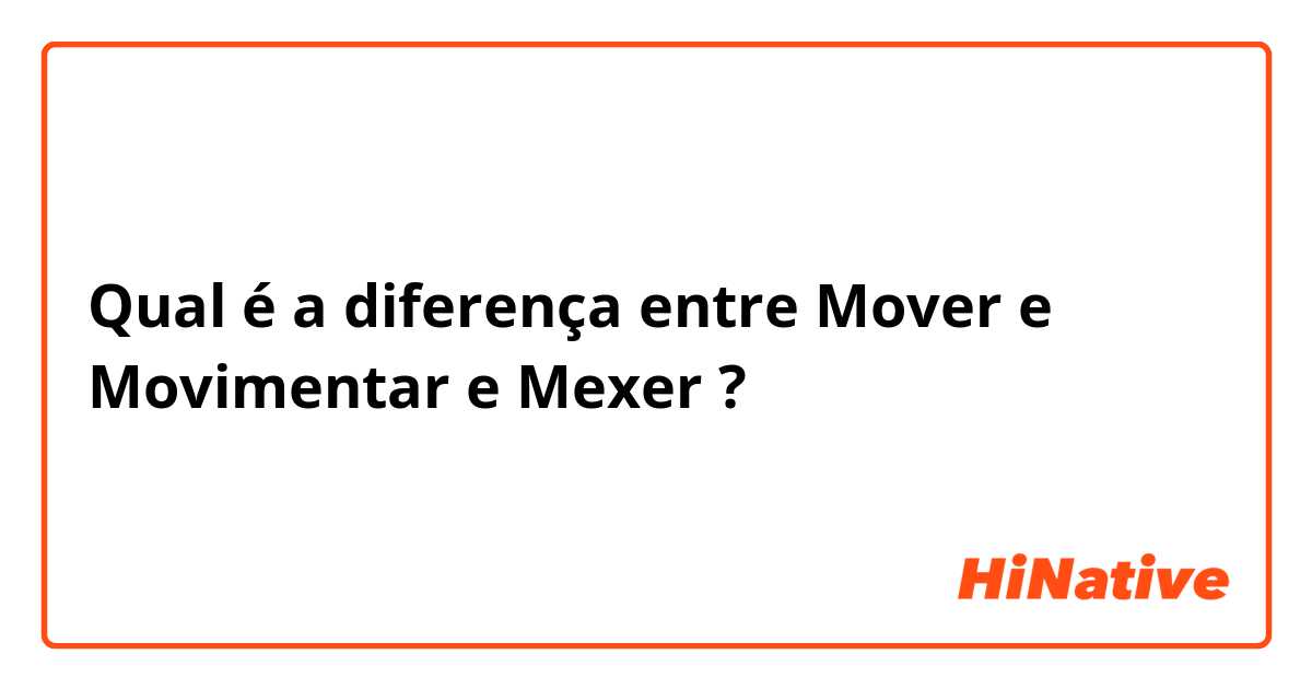 Qual é a diferença entre Mover e Movimentar e Mexer ?