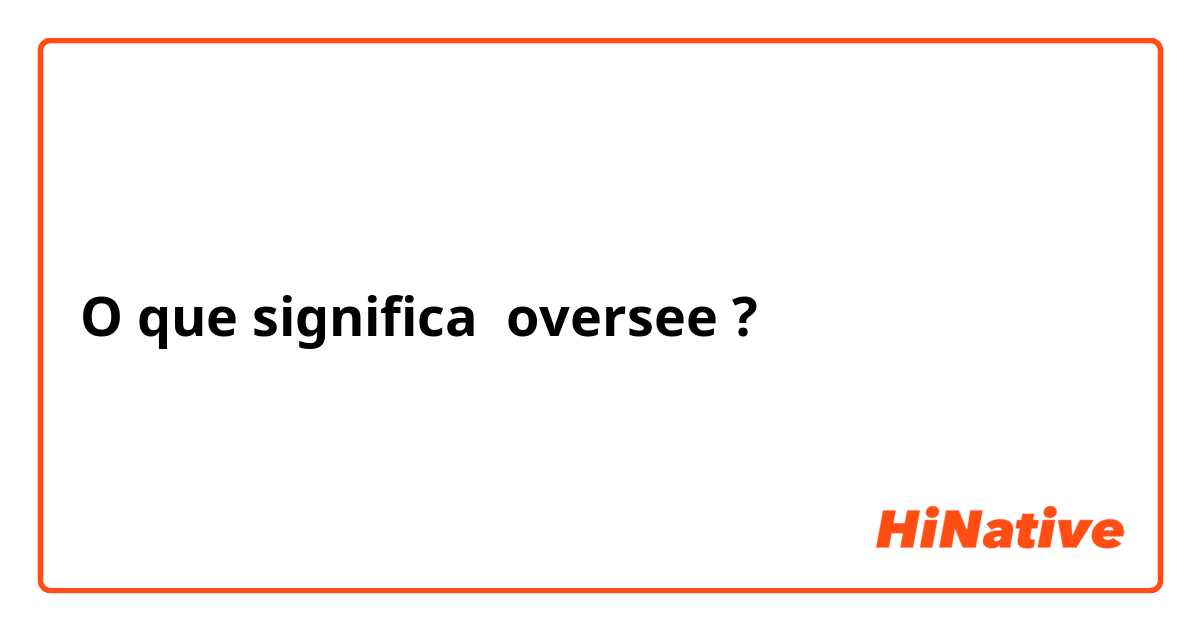 O que significa oversee?