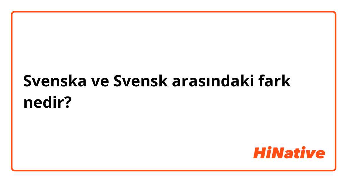 Svenska ve Svensk arasındaki fark nedir?