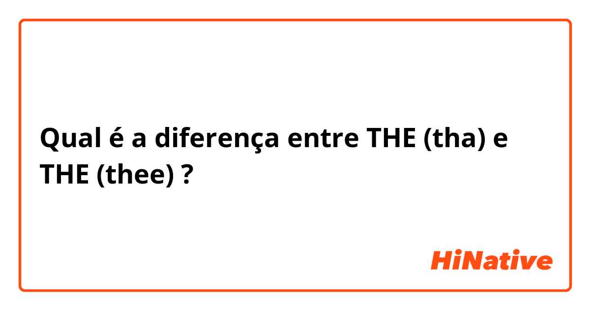 Qual é a diferença entre THE (tha) e THE (thee) ?