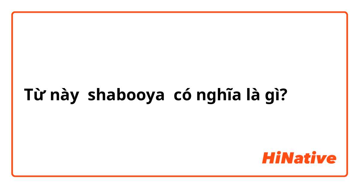 Từ này shabooya có nghĩa là gì?