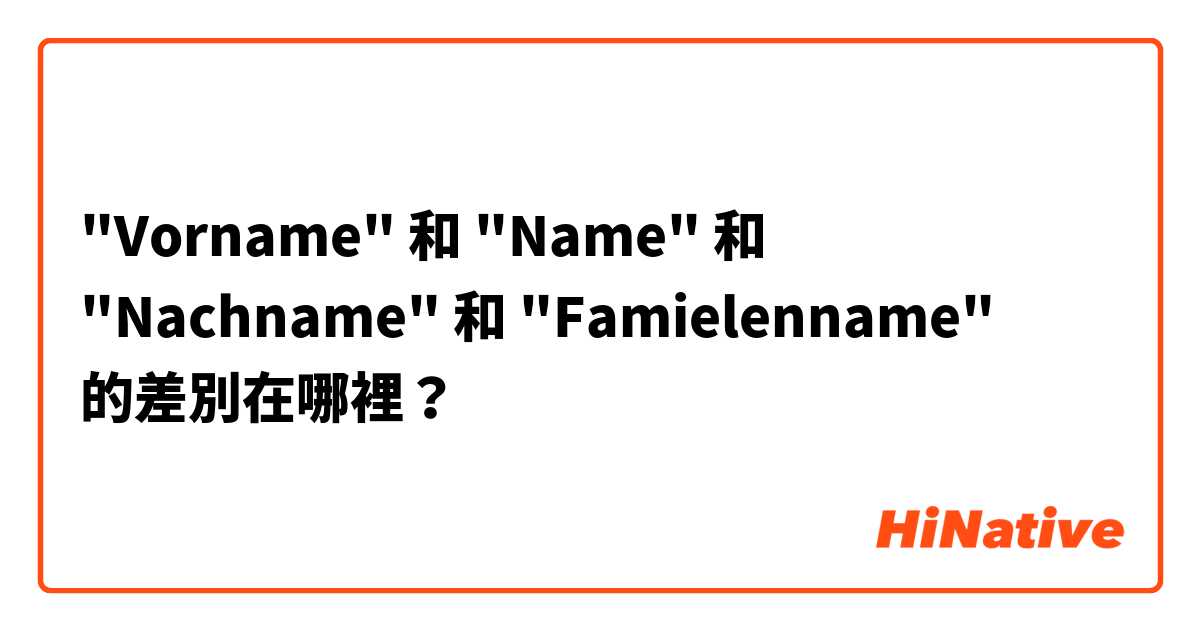 "Vorname" 和 "Name" 和 "Nachname" 和 "Famielenname" 的差別在哪裡？