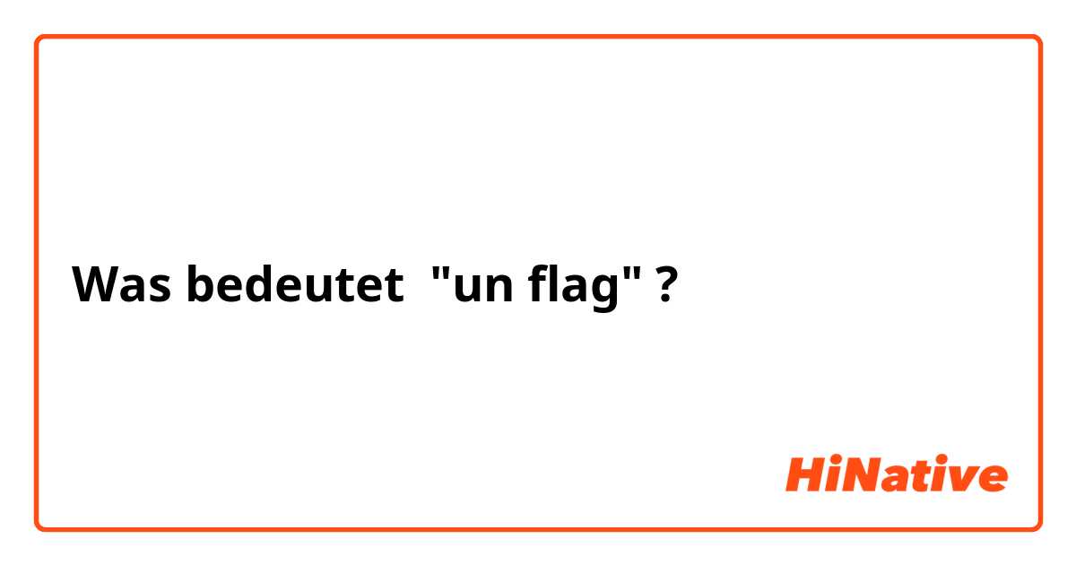 Was bedeutet "un flag"?
