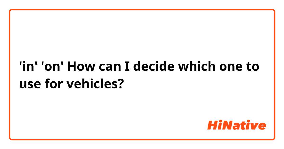 'in' 'on' How can I decide which one to use
for vehicles?