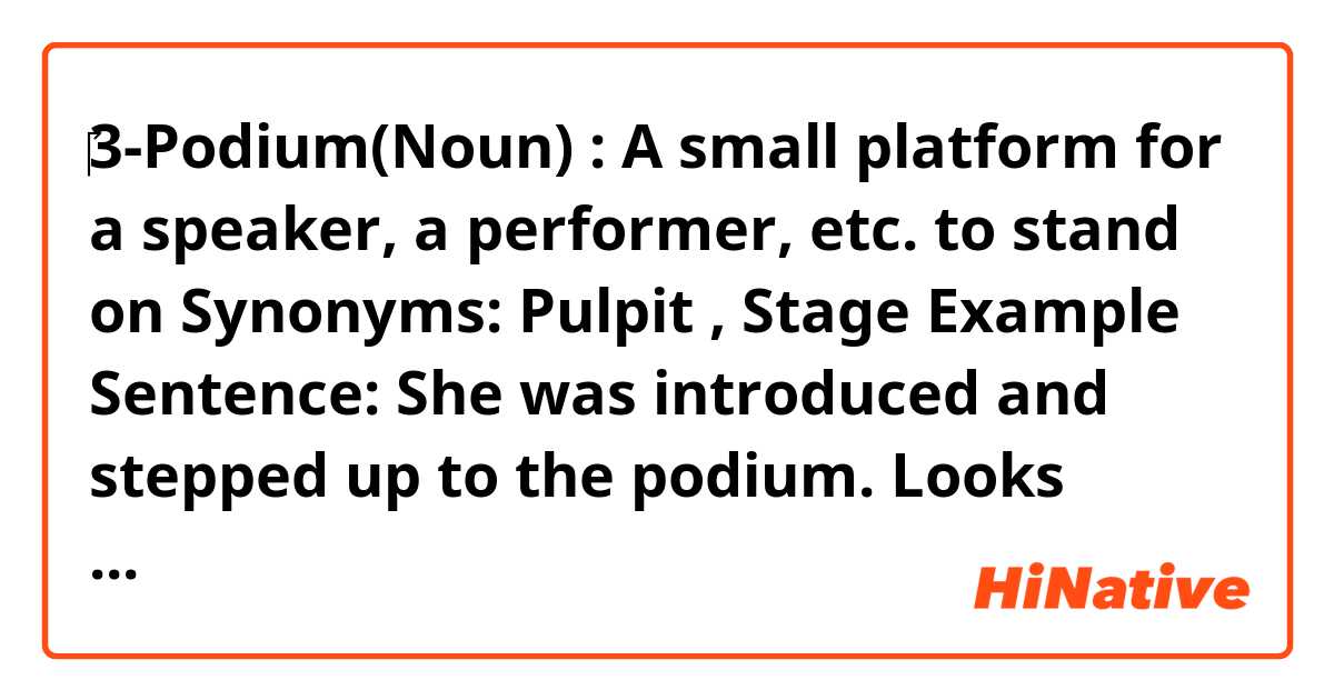 ‎3-Podium(Noun) : A small platform for a speaker, a performer, etc. to stand on
Synonyms: Pulpit , Stage
Example Sentence: She was introduced and stepped up to the podium.

Looks good to me.