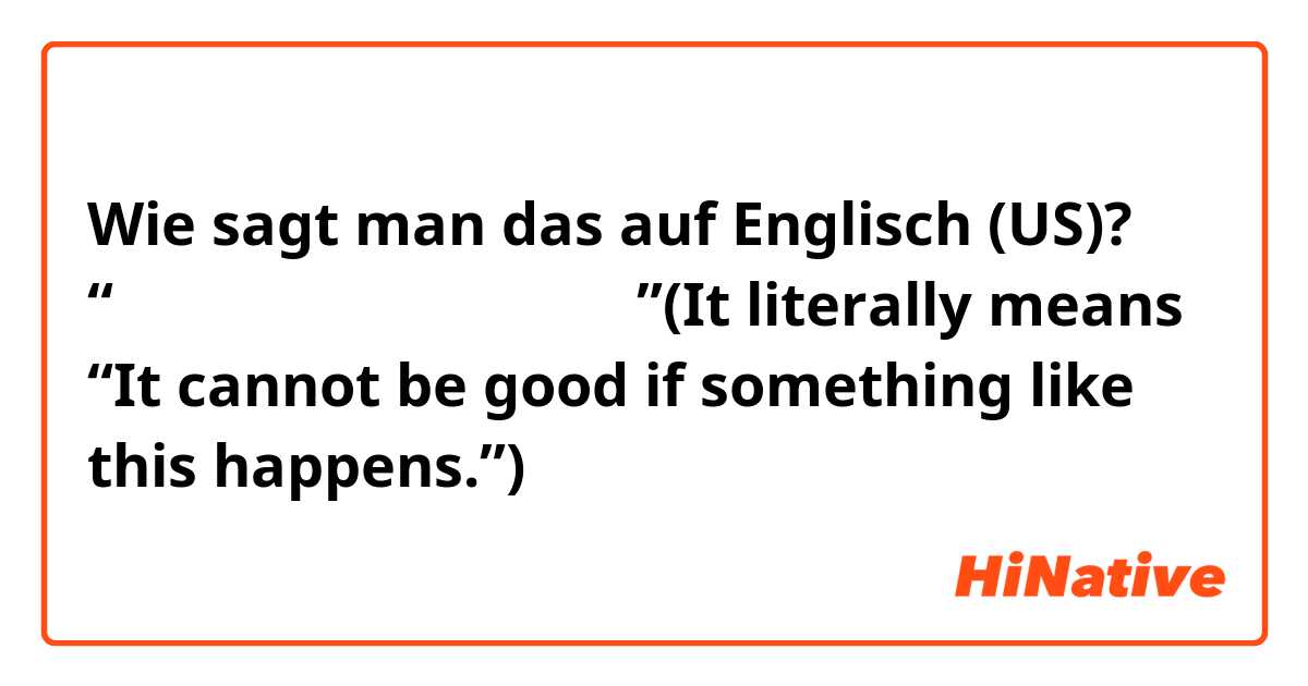 Wie sagt man das auf Englisch (US)? “こんな事があっていいはずがない”(It literally means “It cannot be good if something like this happens.”)