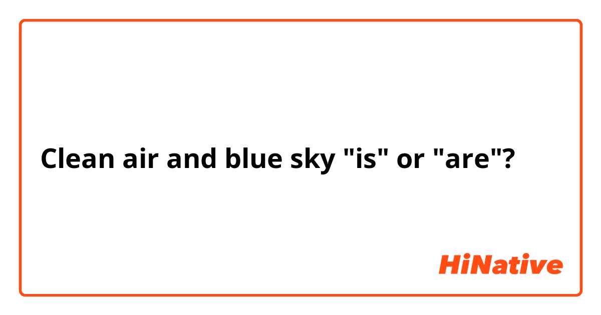Clean air and blue sky "is" or "are"?