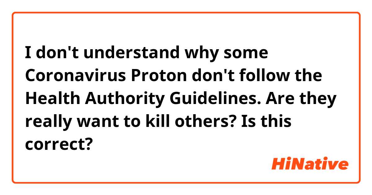 I don't understand why some Coronavirus Proton don't follow the Health Authority Guidelines. Are they really want to kill others?

Is this correct?