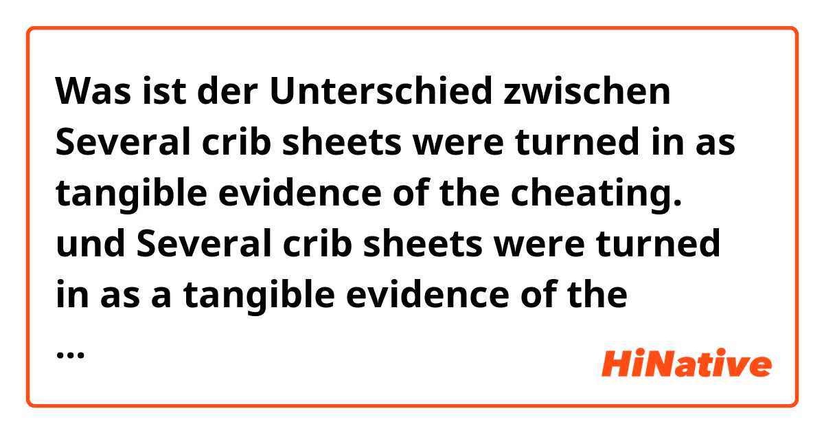 Was ist der Unterschied zwischen Several crib sheets were turned in as tangible evidence of the cheating. und Several crib sheets were turned in as a tangible evidence of the cheating. und Several crib sheets were turned in as the tangible evidence of the cheating. ?