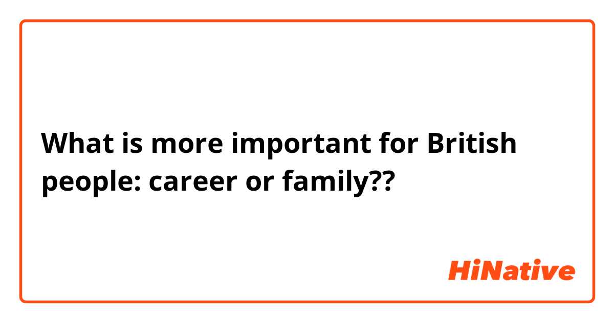 What is more important for British people: career or family??