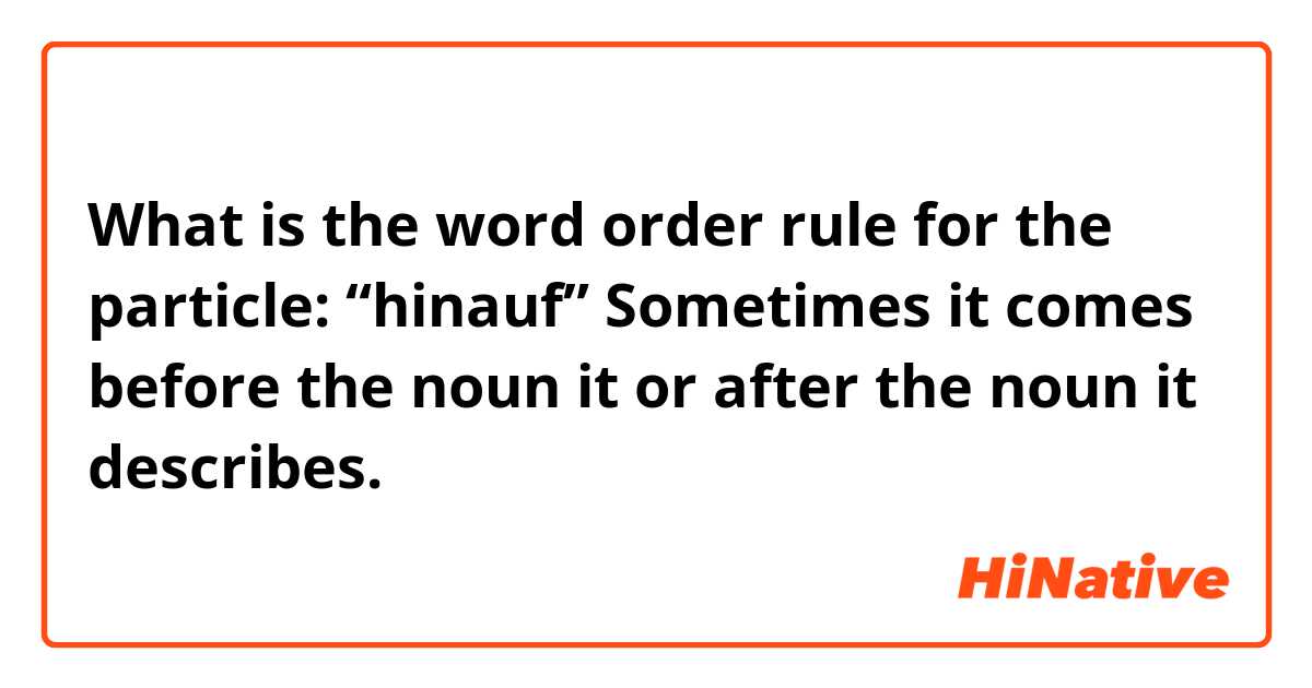 What is the word order rule for the particle: “hinauf” 

Sometimes it comes before the noun it or after the noun it describes.  

