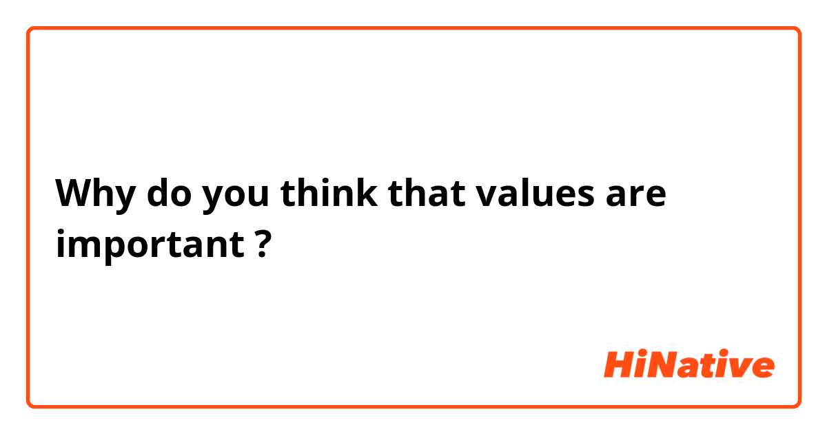 Why do you think that values are important ?
