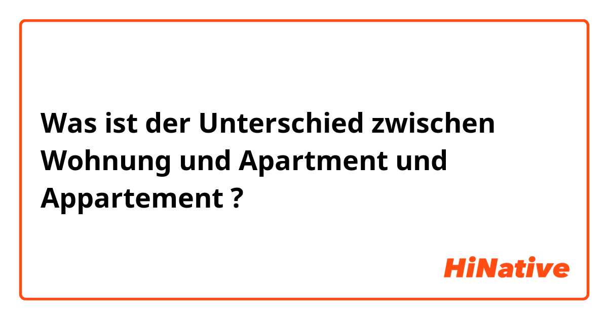 Was ist der Unterschied zwischen Wohnung und Apartment und Appartement ?