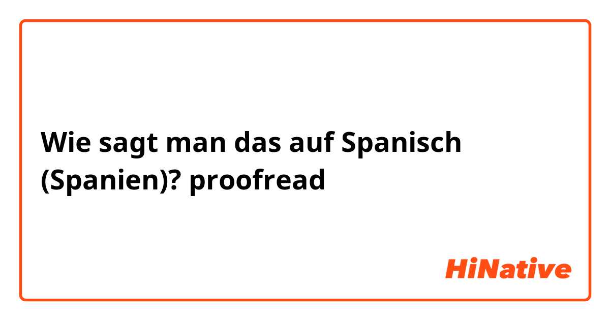 Wie sagt man das auf Spanisch (Spanien)? proofread