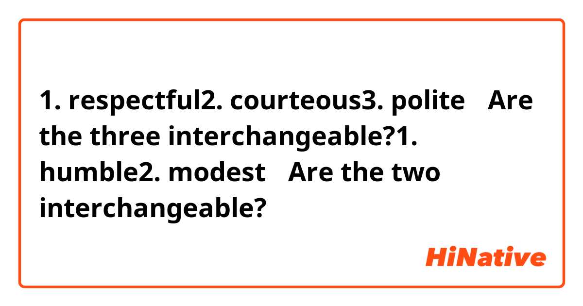 1. respectful 2. courteous 3. polite → Are the three