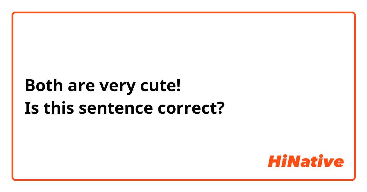 Both are very cute! Is this sentence correct? | HiNative