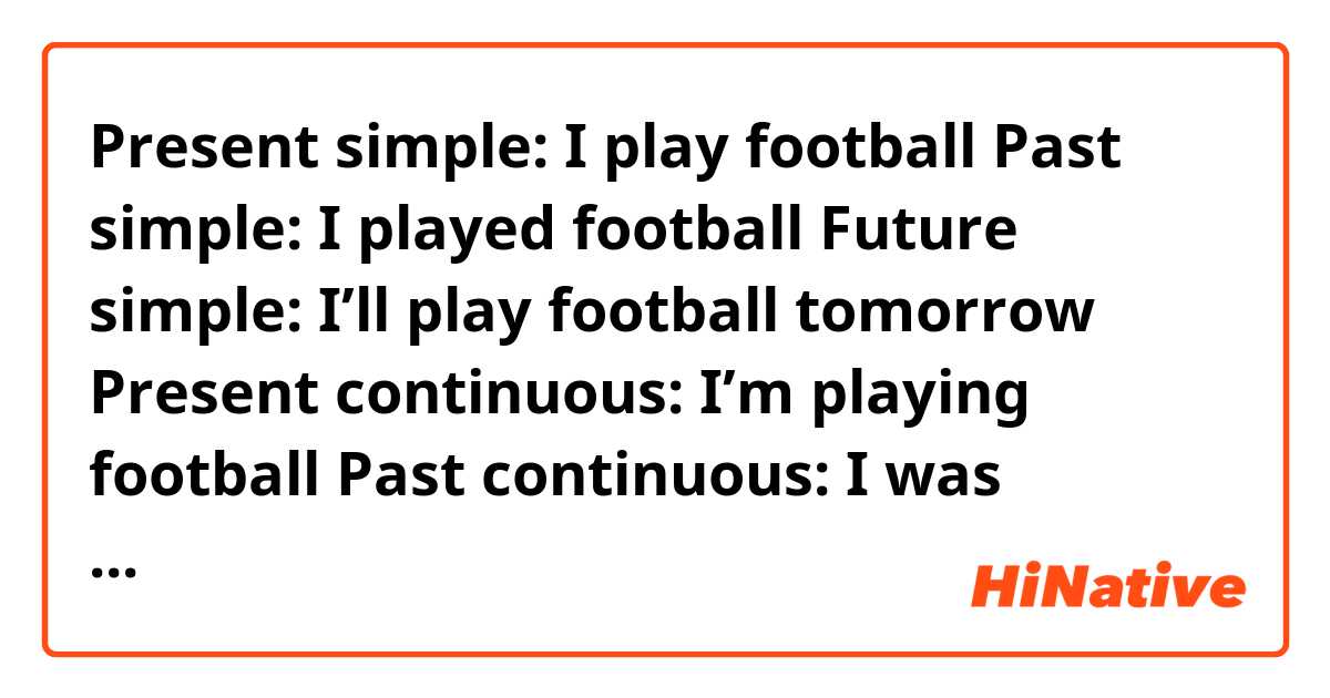 Present simple: I play football Past simple: I played football Future  simple: I'll play football