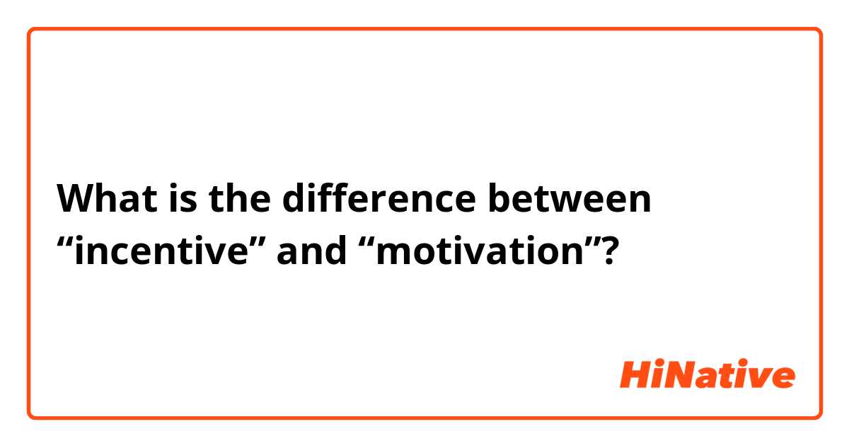 what-is-the-difference-between-incentive-and-motivation-hinative