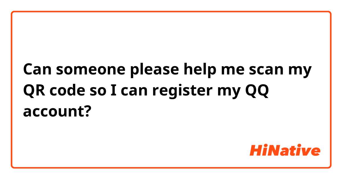 Can Someone Please Help Me Scan My Qr Code So I Can Register My Qq Account?  | Hinative