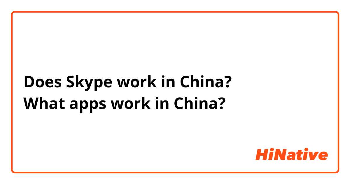 Does Skype work in China? What apps work in China? HiNative