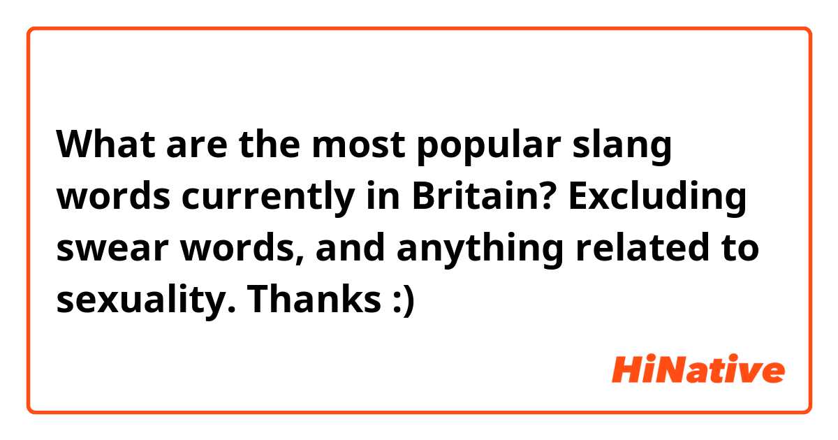 What Are The Most Popular Slang Words Currently In Britain Excluding Swear Words And Anything 