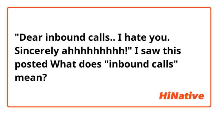 "Dear inbound calls.. I hate you. Sincerely ahhhhhhhhh!"

I saw this posted 
What does "inbound calls" mean? 