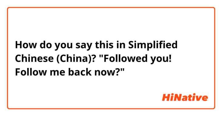 How do you say this in Simplified Chinese (China)? "Followed you! Follow me back now?"