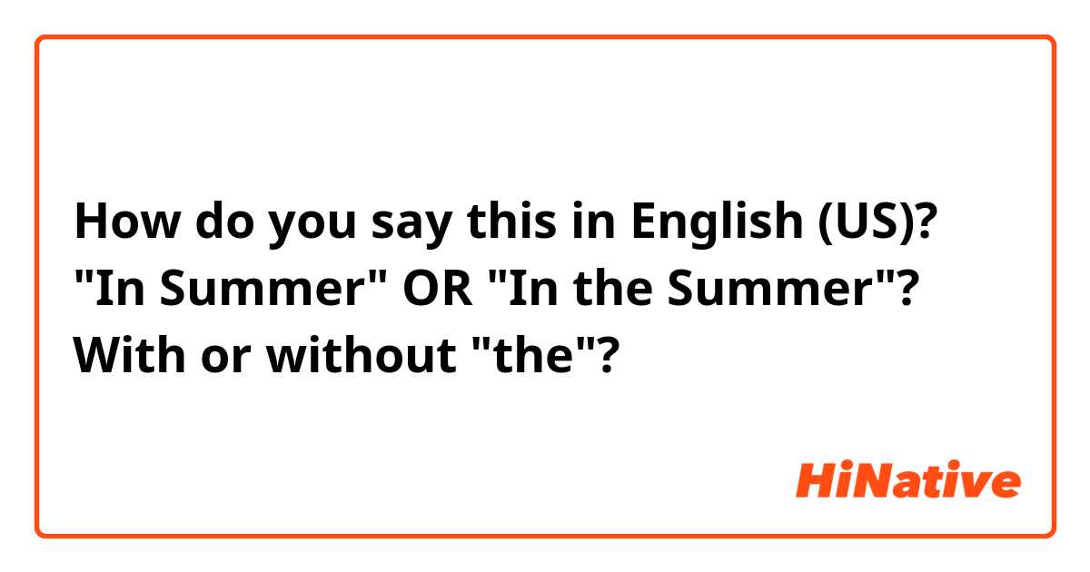 How do you say this in English (US)? "In Summer" OR  "In the Summer"? With or without "the"?