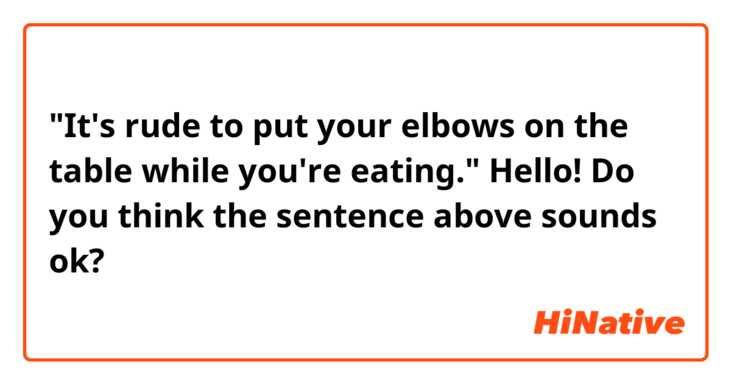 "It's rude to put your elbows on the table while you're eating."

Hello! Do you think the sentence above sounds ok?